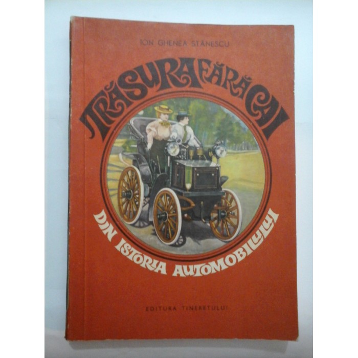  TRASURA  FARA  CAI *  DIN ISTORIA  AUTOMOBILULUI  -  Ion  Ghenea  Stanescu